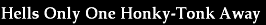 Hells one honky-tonk Away 