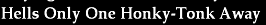 Hells one honky-tonk Away 