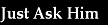 Just Ask Him  